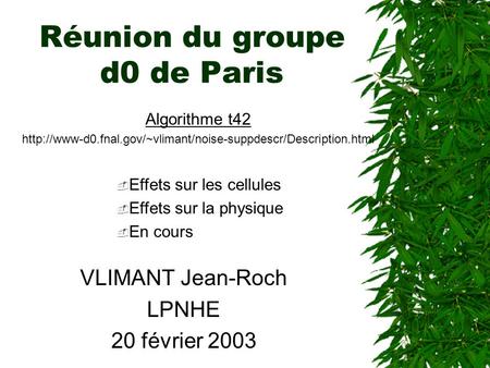 Réunion du groupe d0 de Paris VLIMANT Jean-Roch LPNHE 20 février 2003 Algorithme t42  