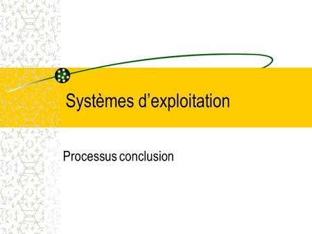 Systèmes d’exploitation Processus conclusion Modèle conceptuel de processus Pour masquer les effets des interruptions, les SE fournissent un modèle conceptuel.