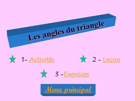 Les angles du triangle Menu principal 1- Activités 2 - Leçon