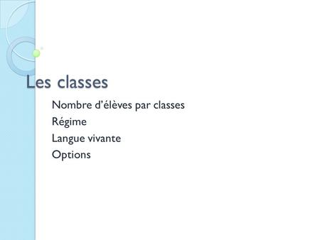 Les classes Nombre d’élèves par classes Régime Langue vivante Options.