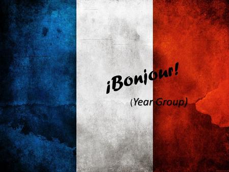 ¡Bonjour! Year Group) ( Year Group) (Date) Aim: - To be able to describe what you did on your holidays. *Achieve a higher grade by adding opinions/ what.