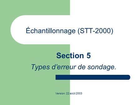 Échantillonnage (STT-2000) Section 5 Types d’erreur de sondage. Version: 22 août 2003.