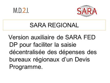 SARA REGIONAL Version auxiliaire de SARA FED DP pour faciliter la saisie décentralisée des dépenses des bureaux régionaux d’un Devis Programme.