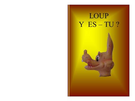 LOUP Y ES – TU ?.