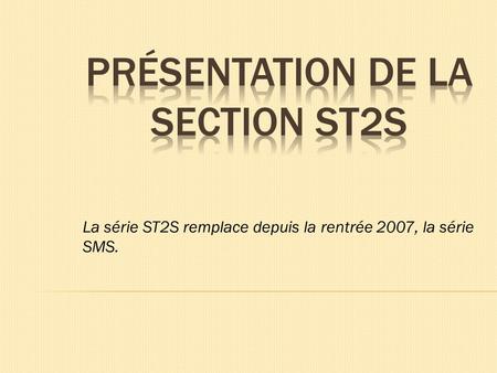 La série ST2S remplace depuis la rentrée 2007, la série SMS.