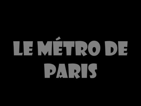 Le Métro de Paris. Le Métro de Paris a été construit en 1900. Il y a 16 lignes et plus de 370 arrêts. Entre 6 et 7 millions personnes par jour utilisent.