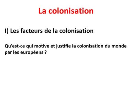 La colonisation I) Les facteurs de la colonisation