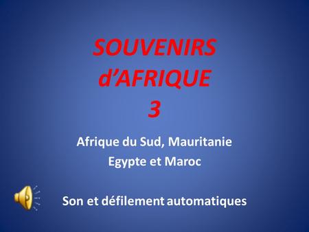 SOUVENIRS d’AFRIQUE 3 Afrique du Sud, Mauritanie Egypte et Maroc Son et défilement automatiques.