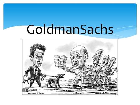 GoldmanSachs.  Goldman Sachs Group is an American multinational investing bank.  Founded in 1869 by Marcus Goldman.  Headquarter is located in in New.