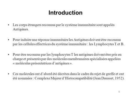 Introduction Les corps étrangers reconnus par le système immunitaire sont appelés Antigènes. Pour induire une réponse immunitaire les Antigènes doivent.