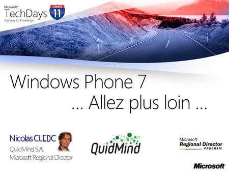 Nicolas CLERC QuidMind S.A. Microsoft Regional Director Windows Phone 7 … Allez plus loin …