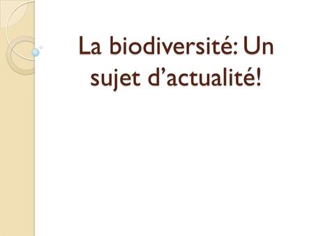La biodiversité: Un sujet d’actualité!
