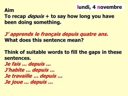 Aim To recap depuis + to say how long you have been doing something. J’ apprends le français depuis quatre ans. What does this sentence mean? Think of.