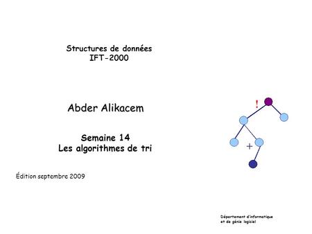 Structures de données IFT-2000 Abder Alikacem Semaine 14 Les algorithmes de tri Département d’informatique et de génie logiciel Édition septembre 2009.