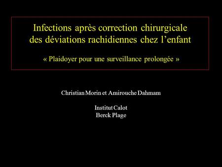 Infections après correction chirurgicale des déviations rachidiennes chez l’enfant « Plaidoyer pour une surveillance prolongée » Christian Morin et Amirouche.
