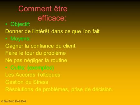 Comment être efficace: Objectif: Donner de l’intérêt dans ce que l’on fait Moyens: Gagner la confiance du client Faire le tour du problème Ne pas négliger.