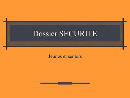 Dossier SECURITE Jeunes et seniors.