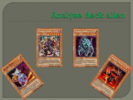  Le deck Alien est avant tout un deck Fun. J’entends par la un deck que l’on ne peut pas jouer dans les events.  Toutefois le panel de cartes proposées.