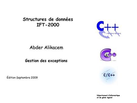 Structures de données IFT-2000 Abder Alikacem Gestion des exceptions Édition Septembre 2009 Département d’informatique et de génie logiciel Département.