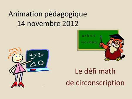 Animation pédagogique 14 novembre 2012 Le défi math de circonscription.
