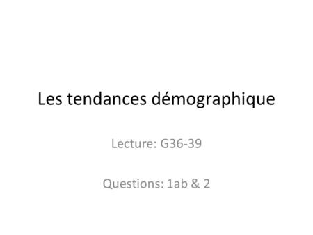 Les tendances démographique Lecture: G36-39 Questions: 1ab & 2.