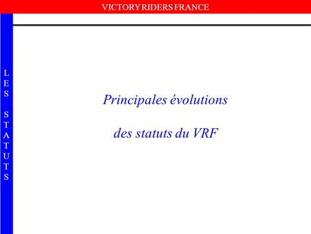VICTORY RIDERS FRANCE LESSTATUTSLESSTATUTS Principales évolutions des statuts du VRF.