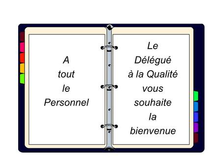 A tout le Personnel Le Délégué à la Qualité vous souhaite la bienvenue.