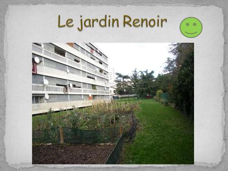 Qu’est-ce que c’est ?? Le jardin Renoir se situe au sud de l’avenue de l’Europe, sur la place Renoir. C’est un jardin partagé où seul les habitants.