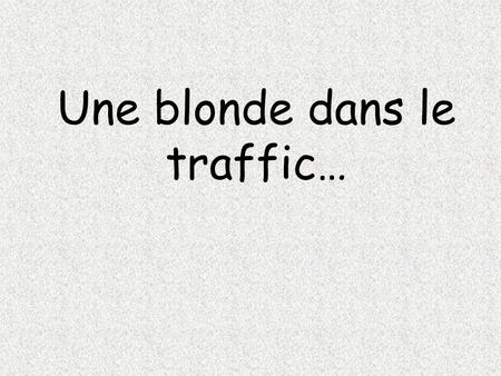 Une blonde dans le traffic…