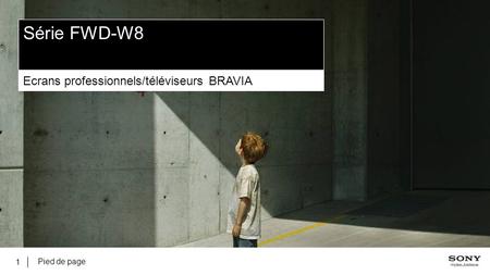 Pied de page 1 Série FWD-W8 Ecrans professionnels/téléviseurs BRAVIA.