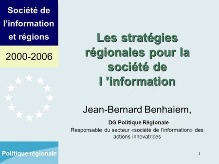 2000-2006 Société de l’information et régions Politique régionale 1 Les stratégies régionales pour la société de l ’information Jean-Bernard Benhaiem,