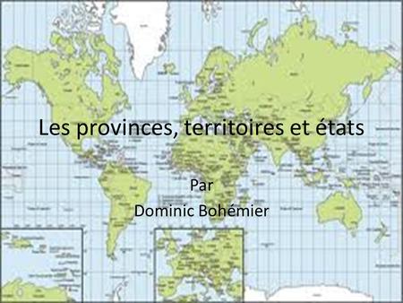 Les provinces, territoires et états Par Dominic Bohémier.