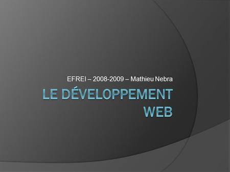 EFREI – 2008-2009 – Mathieu Nebra Le développement Web.