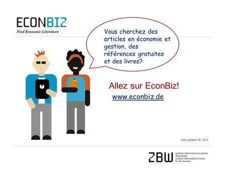 Last updated: 08. 2015 Allez sur EconBiz! Vous cherchez des articles en économie et gestion, des références gratuites et des livres? www.econbiz.de.