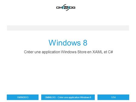 Windows 8 Créer une application Windows Store en XAML et C# 19/09/2013OMNILOG - Créer une application Windows 81/14.