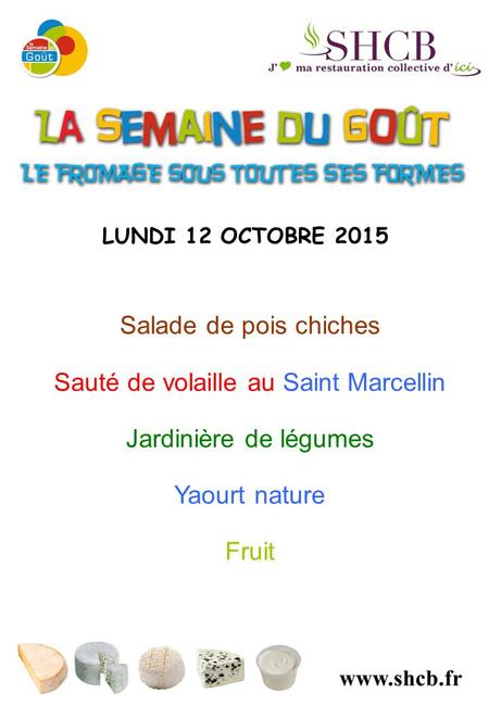 LUNDI 12 OCTOBRE 2015 Salade de pois chiches Sauté de volaille au Saint Marcellin Jardinière de légumes Yaourt nature Fruit.