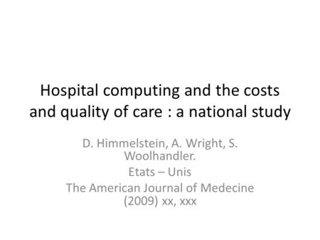 Hospital computing and the costs and quality of care : a national study D. Himmelstein, A. Wright, S. Woolhandler. Etats – Unis The American Journal of.