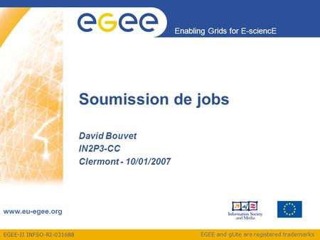 EGEE-II INFSO-RI-031688 Enabling Grids for E-sciencE www.eu-egee.org EGEE and gLite are registered trademarks Soumission de jobs David Bouvet IN2P3-CC.