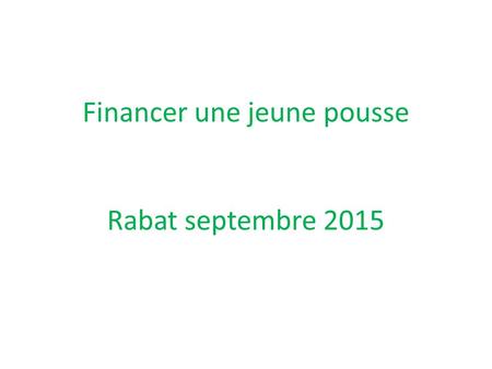 Financer une jeune pousse Rabat septembre 2015. Financer une jeune pousse 1 - Les caractéristiques des jeunes pousses.