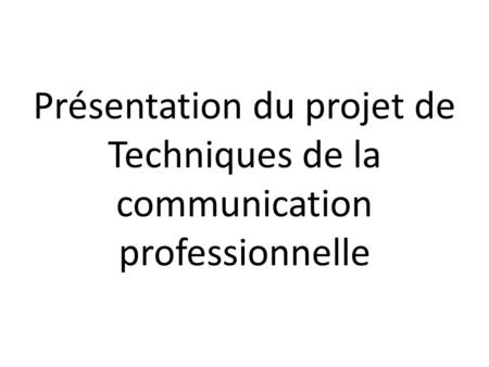 Présentation du projet de Techniques de la communication professionnelle.
