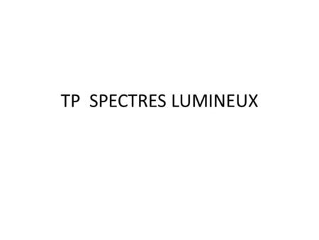 TP SPECTRES LUMINEUX. Sur buisson-pc Ouvrir dans TP sept spectre 2015 l’animation Prisme3 2.