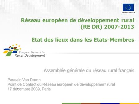 The information contained in this presentation does not engage the European Commission. Réseau européen de développement rural (RE DR) 2007-2013 Etat des.