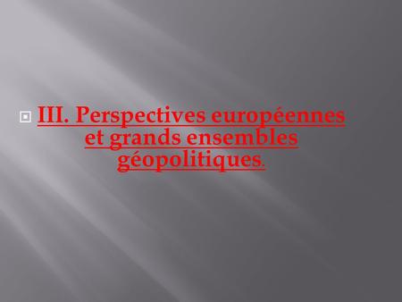  III. Perspectives européennes et grands ensembles géopolitiques.