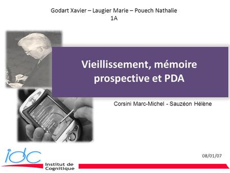 Godart Xavier – Laugier Marie – Pouech Nathalie 1A 08/01/07 Vieillissement, mémoire prospective et PDA Corsini Marc-Michel - Sauzéon Hélène.