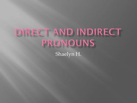 Shaelyn H.. Direct FrenchDirect EnglishIndirect FrenchIndirect English Me To me TeYouTeTo you Le/La/l’Him/her/itLuiTo him/to her NoususNousTo us VousyouVousTo.
