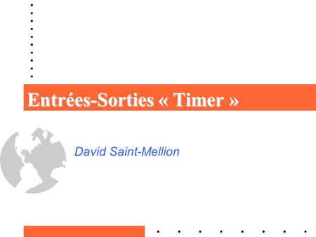 Entrées-Sorties « Timer » David Saint-Mellion. Générer des signaux Compter des événements Créer des événements à un instant donné Application des Timers.