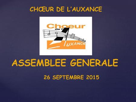 ASSEMBLEE GENERALE CHŒUR DE L’AUXANCE 26 SEPTEMBRE 2015.