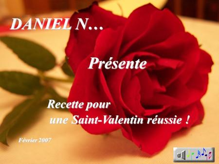 DANIEL N… Présente Recette pour une Saint-Valentin réussie ! Février 2007.