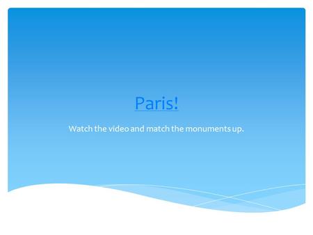 Paris! Watch the video and match the monuments up.