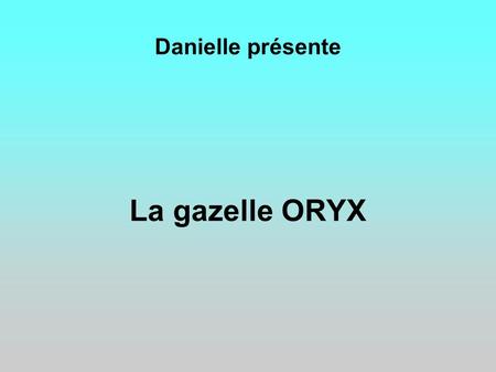 Danielle présente La gazelle ORYX.